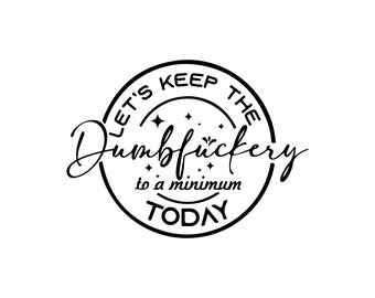 Let's Keep The Dumbfuckery To a Minimum Today, Funny Coworker Gift SVG, Funny sarcastic Shirt SVG, Quotes Sayings,Files For Cricut, Svg, PNG