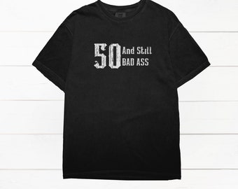 Funny 50th Birthday T-shirt, "50 and Still Bad Ass" Graphic Tee