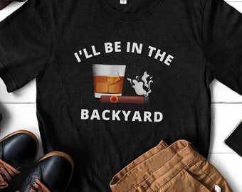 I’ll be in the backyard bourbon stogie shirt, bourbon lover tshirt, gifts for cigar lovers, alcohol drink t-shirt, funny party gifts for him