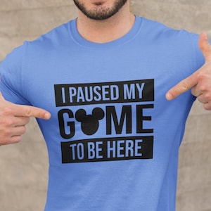 I Paused My Game to Be Here Disney Shirt, Disney Dad Shirt, Mickey Shirt, Disney Gamer Tee, Disney Men Tee, Funny Disney Boys Gift Shirt