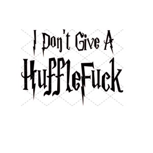 May include: Black and white graphic text that reads "I Don't Give A Hufflepuffuck" in a stylized font.