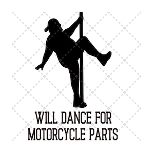 May include: Silhouette of a person dancing on a pole with the text "Will Dance For Motorcycle Parts".