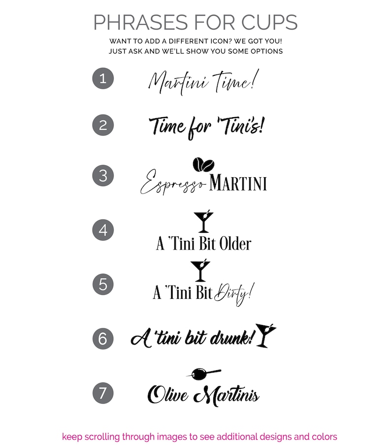 May include: A list of seven black text options for cups titled PHRASES FOR CUPS. The options include Martini Time!, Time for 'Tini's!, Espresso MARTINI with coffee beans, A 'Tini Bit Older, A 'Tini Bit Dirty!, A 'tini bit drunk!, and Olive Martinis.