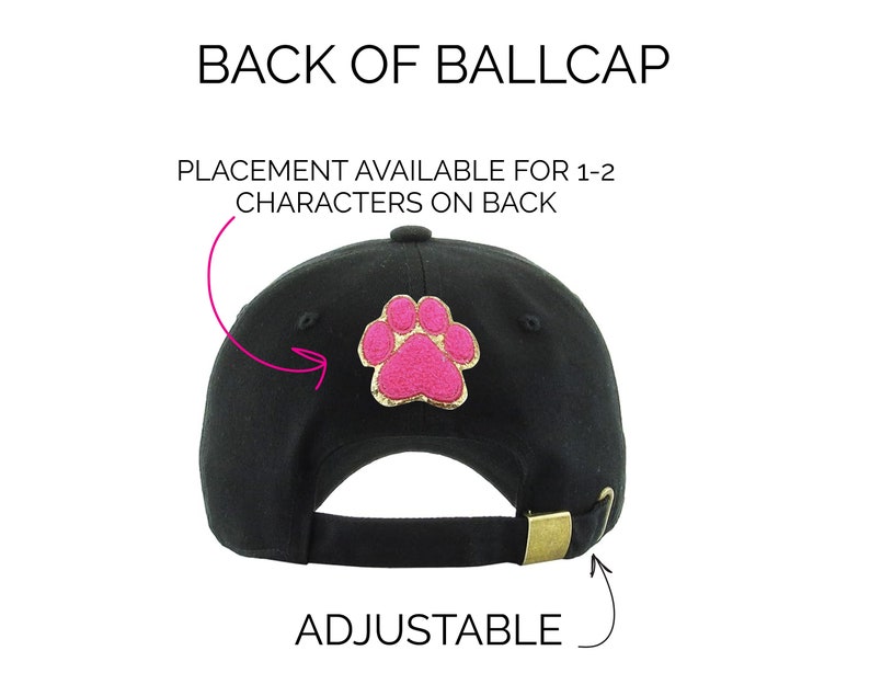May include: Black baseball cap with an adjustable strap and a pink paw print on the back. The cap has space for 1-2 characters on the back.