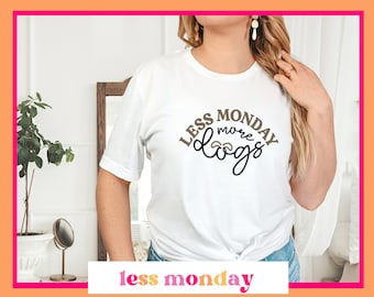 Less Monday, More Dogs Tshirt | Dog Mom T-Shirt | Dog Lover Gift