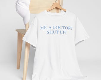 Me a doctor? Shut up! Tee Shirt Match Day gift for future doctor