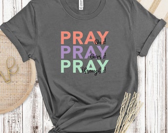 Pray On It, Over It, Through It | Prayer shirt, Jesus tshirt, religious T-shirt, pray saying