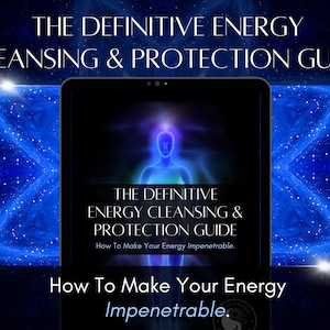 The Definitive Energy Cleansing & Protection Guide | How To Make Your Energy Impenetrable