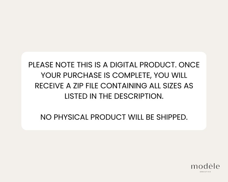 May include: White rectangular graphic with text: "PLEASE NOTE THIS IS A DIGITAL PRODUCT. ONCE YOUR PURCHASE IS COMPLETE, YOU WILL RECEIVE A ZIP FILE CONTAINING ALL SIZES AS LISTED IN THE DESCRIPTION. NO PHYSICAL PRODUCT WILL BE SHIPPED." The logo "mod&egrave;le creative" is at the bottom.