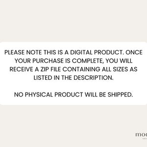 May include: Text on a white background with black text that reads: "PLEASE NOTE THIS IS A DIGITAL PRODUCT. ONCE YOUR PURCHASE IS COMPLETE, YOU WILL RECEIVE A ZIP FILE CONTAINING ALL SIZES AS LISTED IN THE DESCRIPTION. NO PHYSICAL PRODUCT WILL BE SHIPPED."
