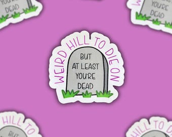 Weird Hill to Die On (but at least you’re dead) || Vinyl Sticker ||
