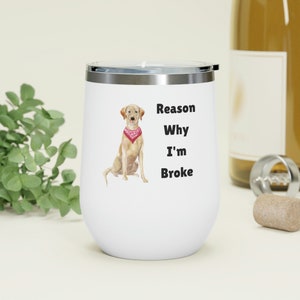 Wine Tumbler - Reason Why I&#39;m Broke - Labrador