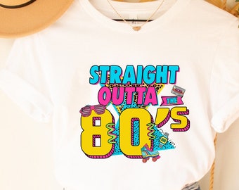 Straight Outta The 80s | 80s Shirt | 80s Vintage Shirt | Retro Style Shirt | 80s Lover Shirt | 80s Party Shirt | 80s shirt women