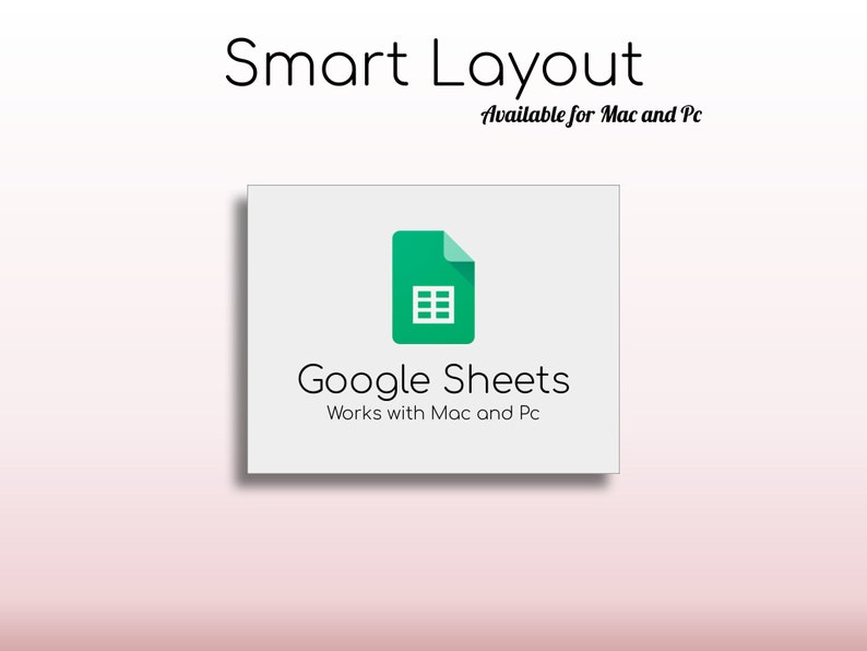 May include: A white square with a green Google Sheets logo and the text "Google Sheets" and "Works with Mac and Pc". The text "Smart Layout" is above the square and the text "Available for Mac and Pc" is below the square.