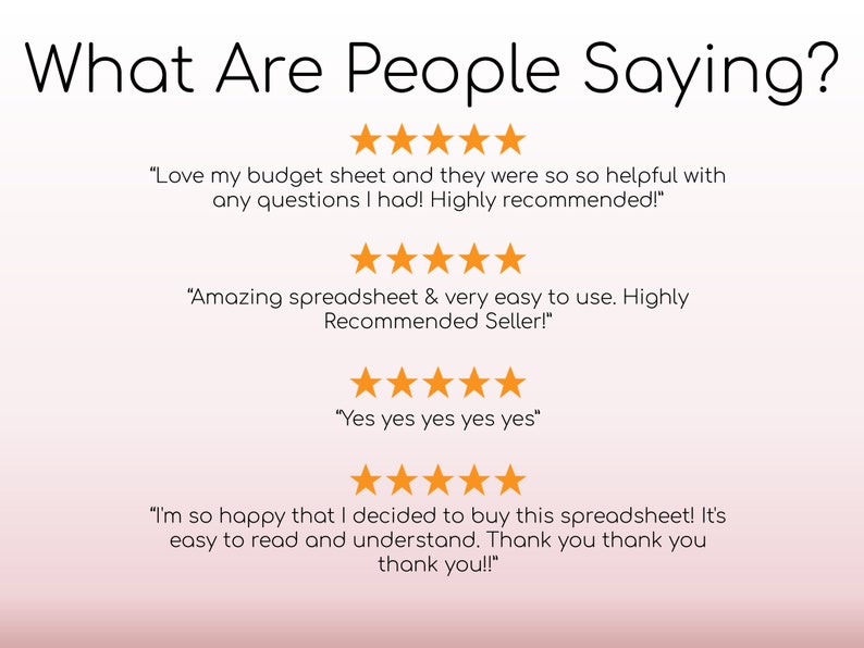 May include: A screenshot of a website with customer reviews and ratings. The reviews are positive and mention the product being helpful, easy to use, and highly recommended. The text includes "Love my budget sheet", "Amazing spreadsheet", "Yes yes yes yes yes", and "I'm so happy that I decided to buy this spreadsheet!"