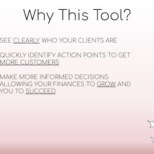 May include: A pink and white background with a checklist of reasons why to use a tool. The checklist includes the following: See clearly who your clients are, Quickly identify action points to get more customers, Make more informed decisions allowing your finances to grow and you to succeed.