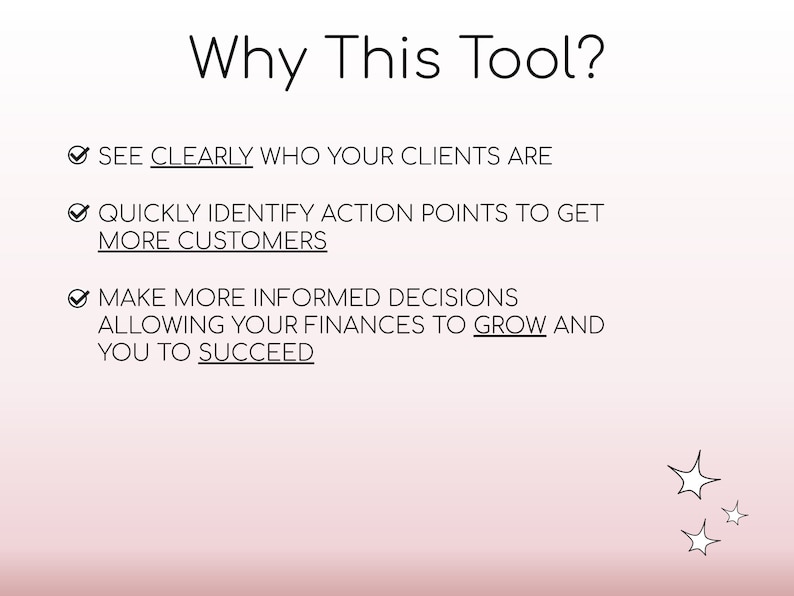 May include: A pink and white background with a checklist of reasons why to use a tool. The checklist includes the following: See clearly who your clients are, Quickly identify action points to get more customers, Make more informed decisions allowing your finances to grow and you to succeed.