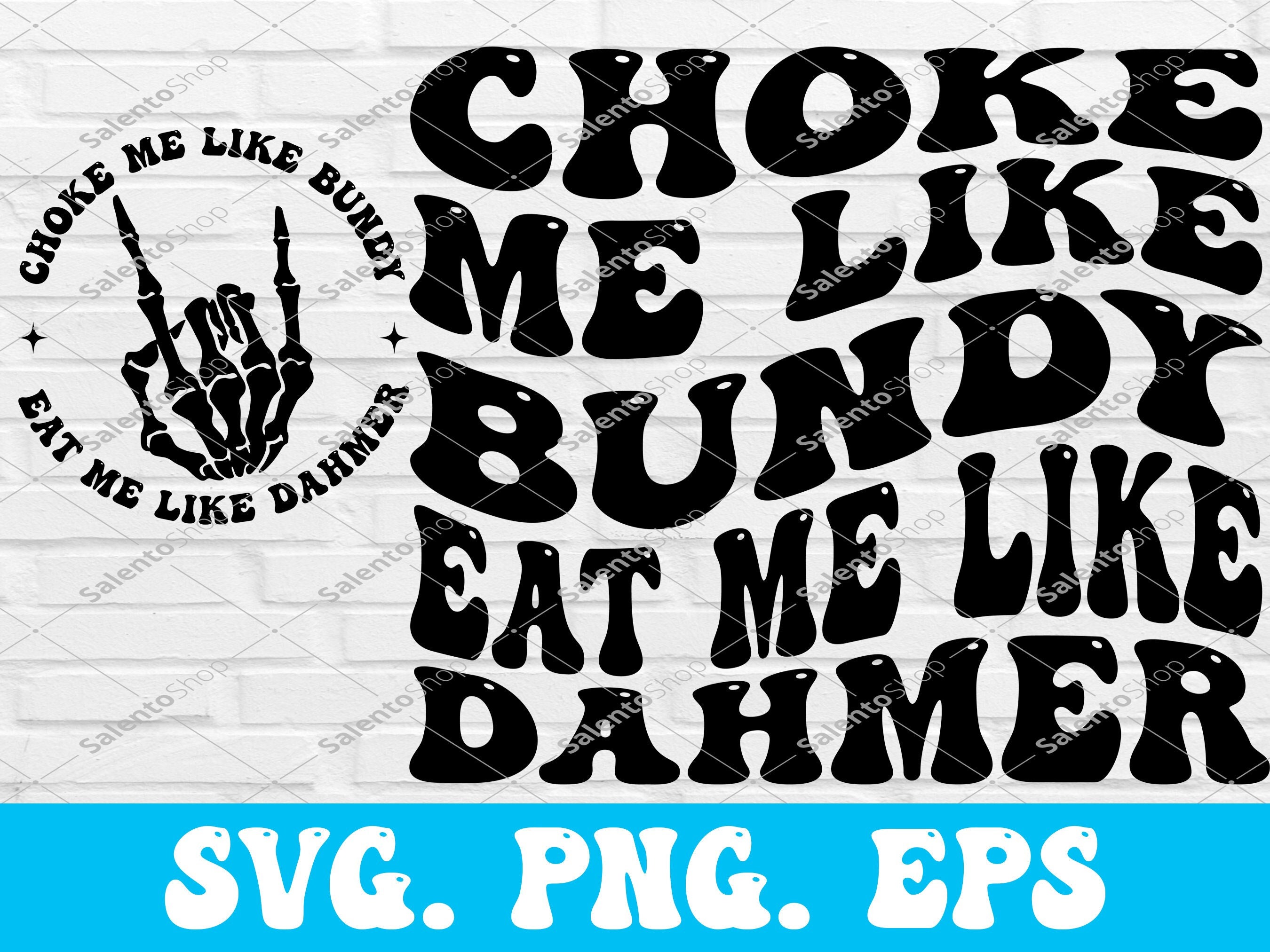 Choke Me Like Bundy Eat Me Like Dahmer Svg & Png Svg Cutting Etsy