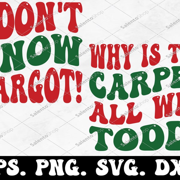 Why Is The Carpet All Wet Todd? I Don't Know Margot! Svg & Png, Christmas Svg, Vacation, Christmas Holiday Svg, Funny Christmas Png