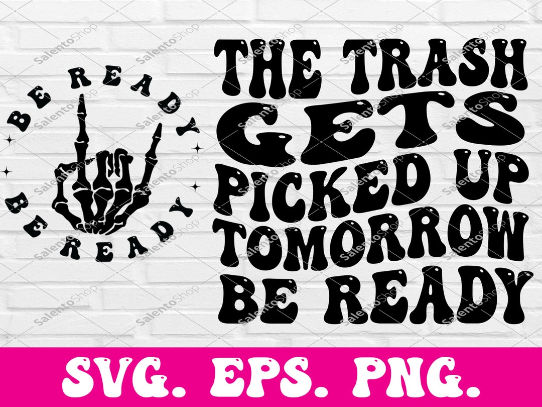 The Trash Gets Picked up Tomorrow Be Ready Svg & Png, Sarcasm Svg