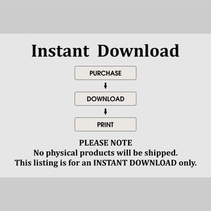 May include: A digital illustration of a flowchart showing the steps to download a digital product. The steps are: Purchase, Download, Print. The text "PLEASE NOTE" is below the flowchart. The text below "PLEASE NOTE" reads: "No physical products will be shipped. This listing is for an INSTANT DOWNLOAD only."