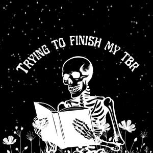 May include: A black and white illustration of a skeleton sitting in a field of flowers and reading a book. The text "Trying to finish my TBR" is written above the skeleton.