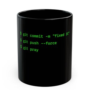 May include: A black ceramic mug featuring bright green terminal-style text that reads: $ git commit -m "fixed it", $ git push --force, and $ git pray. The mug has a cylindrical shape with a smooth, dark finish and high-contrast lettering.