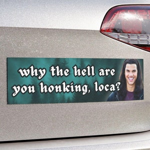 Why the hell are you honking loca | Funny Bumper MAGNET | Meme Car Sticker, Car Accessory, Decal Decor | Waterproof Quality Vinyl Magnet