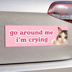 Go Around Me I'm Crying | Cat Meme Car Bumper MAGNET | Funny, Cute Pink Kawaii, New Driver, Magnetic Car Decal Accessory | Vinyl Car Magnet