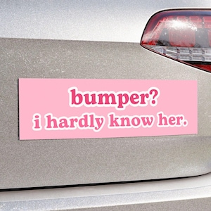 bumper? i hardly know her | Funny Meme Pink Car Bumper Magnet | Cute Car, Car Decal, Kawaii Custom Car Decor Accessory | Vinyl Car Magnet