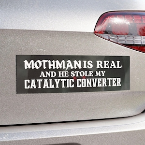 Mothman Is REAL and He Stole My Catalytic Converter | Funny Meme Car Bumper Sticker OR Magnet | Cryptid Moth Man | Weatherproof Car Decal