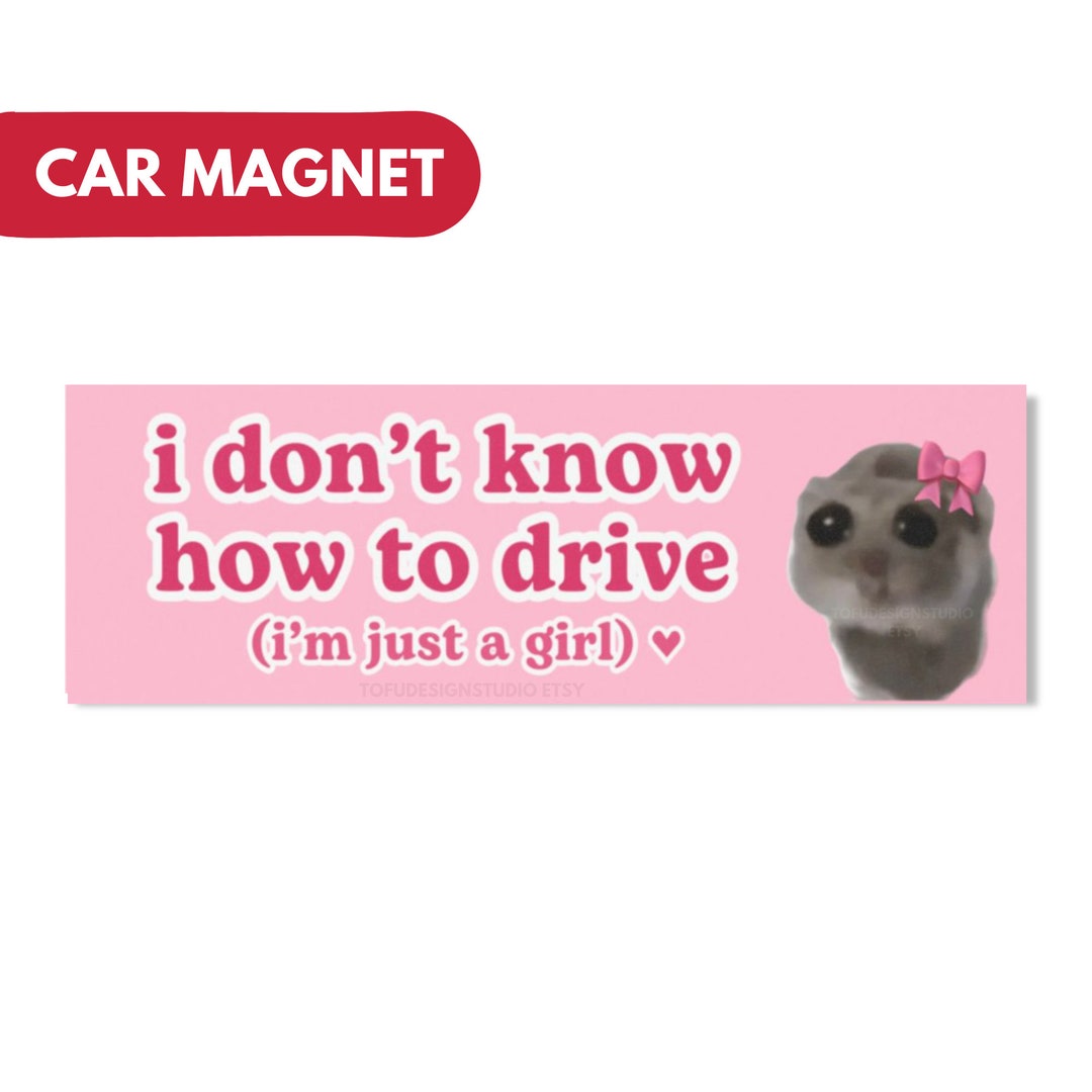 I Don't Know How to Drive Im Just a Girl Sad Hamster Meme Car Bumper ...