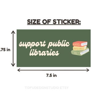 May include: Green sticker with the text "support public libraries" in a retro font. The sticker is 7.5 inches wide and 3.75 inches tall. It features a stack of three books with colorful covers.