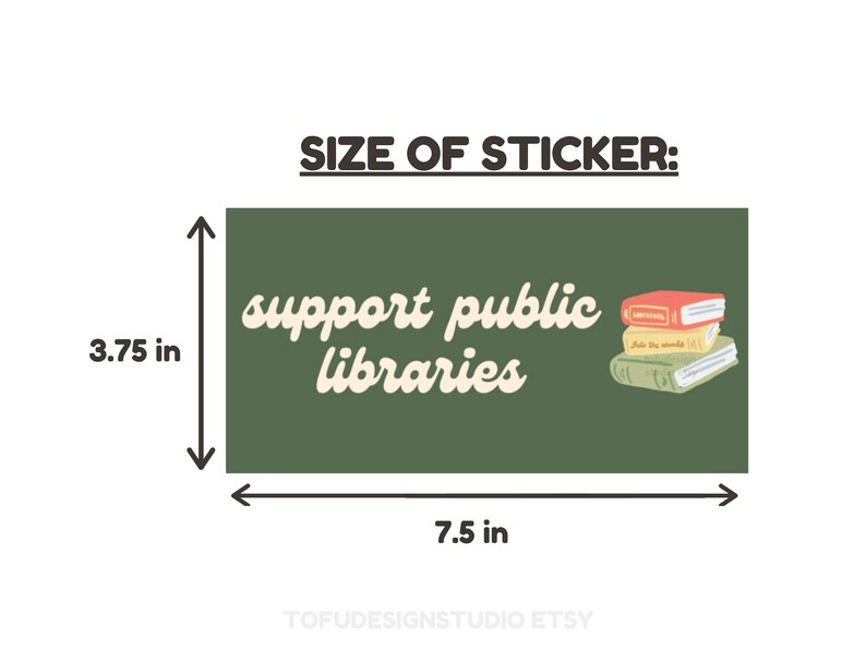 May include: Green sticker with the text "support public libraries" in a retro font. The sticker is 7.5 inches wide and 3.75 inches tall. It features a stack of three books with colorful covers.