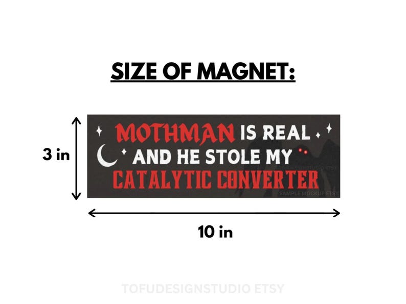 May include: A rectangular black bumper magnet measuring 7.62 cm by 25.4 cm. The text reads MOTHMAN IS REAL AND HE STOLE MY CATALYTIC CONVERTER in red and white lettering, accompanied by a white crescent moon, stars, and a dark silhouette.