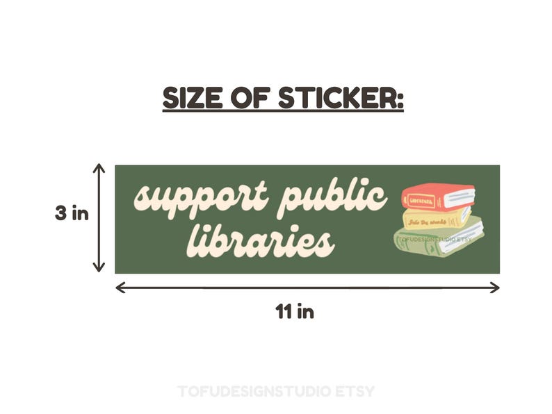 May include: Green sticker with the text "support public libraries" in white script font. The sticker also features a stack of three books with a red, yellow, and green cover. The sticker is 11 inches wide and 3 inches tall.