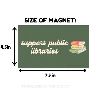 May include: A green rectangular magnet with the text "support public libraries" in a retro font. The magnet features a stack of three books with a red, yellow, and green cover. The magnet measures 7.5 inches wide and 4.5 inches tall.