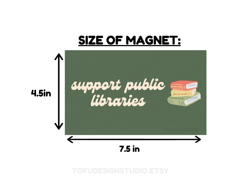 May include: A green rectangular magnet with the text "support public libraries" in a retro font. The magnet features a stack of three books with a red, yellow, and green cover. The magnet measures 7.5 inches wide and 4.5 inches tall.