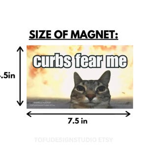 May include: A rectangular magnet featuring a brown tabby cat against a bright, fiery background. The text 'curbs fear me' is printed in white with a black outline above the cat. Arrows indicate dimensions of 4.5 inches in height and 7.5 inches in width.