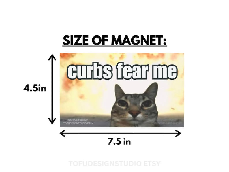 May include: A rectangular magnet featuring a brown tabby cat against a bright, fiery background. The text 'curbs fear me' is printed in white with a black outline above the cat. Arrows indicate dimensions of 4.5 inches in height and 7.5 inches in width.