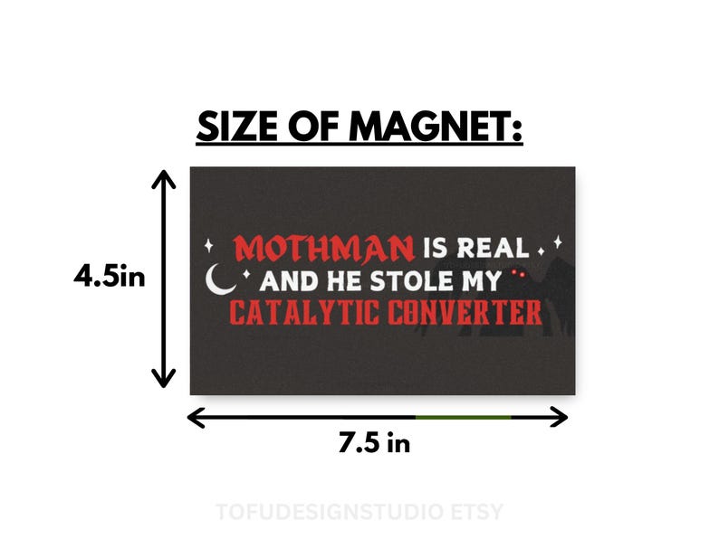 May include: A rectangular black magnet featuring the red and white text MOTHMAN IS REAL AND HE STOLE MY CATALYTIC CONVERTER, with a crescent moon and star icons. The magnet measures 11.43 cm in height and 19.05 cm in width as indicated.