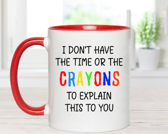 i don't have the time or crayons, funny mug, sarcastic mug, funny coffee mug, best friend mug, office mug, funny gift her, funny office gift