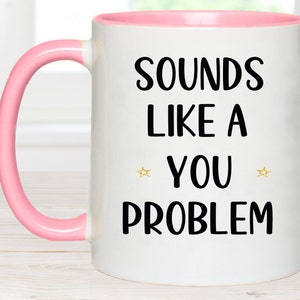 suena como un problema tuyo, taza divertida, taza sarcástica, regalo para compañeros de trabajo, regalo de oficina, regalo de cumpleaños para una hermana, regalo para un hermano, taza divertida,