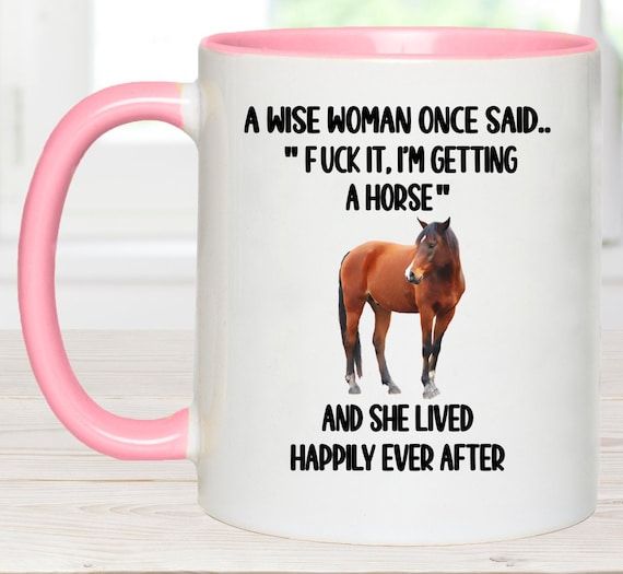 a wise woman once said, equestrian mug. equestrian gift, horse gift, horse mug, funny horse mug, horse gifts for women, i'm getting a horse,