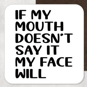 May include: Black and white text on a white background that reads "If my mouth doesn't say it my face will."