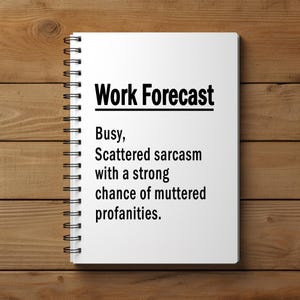 Puede incluir: Un cuaderno blanco con espiral con la frase "Work Forecast" en negrita negra. Debajo, el texto dice: "Busy, Scattered sarcasm with a strong chance of muttered profanities."