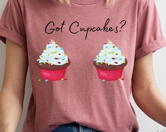 Cute Cupcake Shirt, Got Cupcakes Tshirt, Funny Baker Shirt, Graphic Tee, Gift For Baker, Baking Shirt, Cupcake Shirt, Baking Queen Shirt