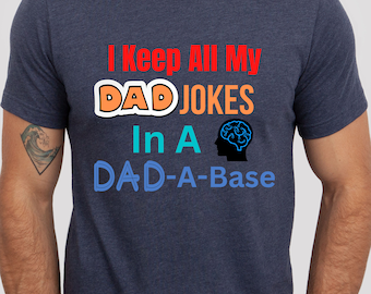Father's Day Shirt, Best Dad Shirt, Dad Birthday Gift, Fathers Day 2023, I keep All My Dad Jokes In A Dad-A-Base, Dad Shirt, New Dad Shirt