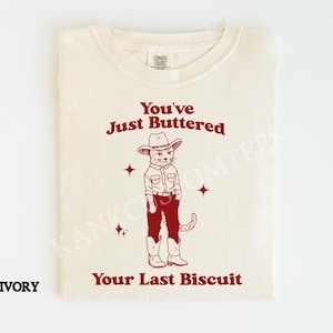 You&#39;ve Just Buttered Your Last Biscuit, Funny Shirts, Sarcastic Shirt, Meowdy Partner Shirt, Funny Cat Tshirt, Western Cat Shirt, Funny Cat