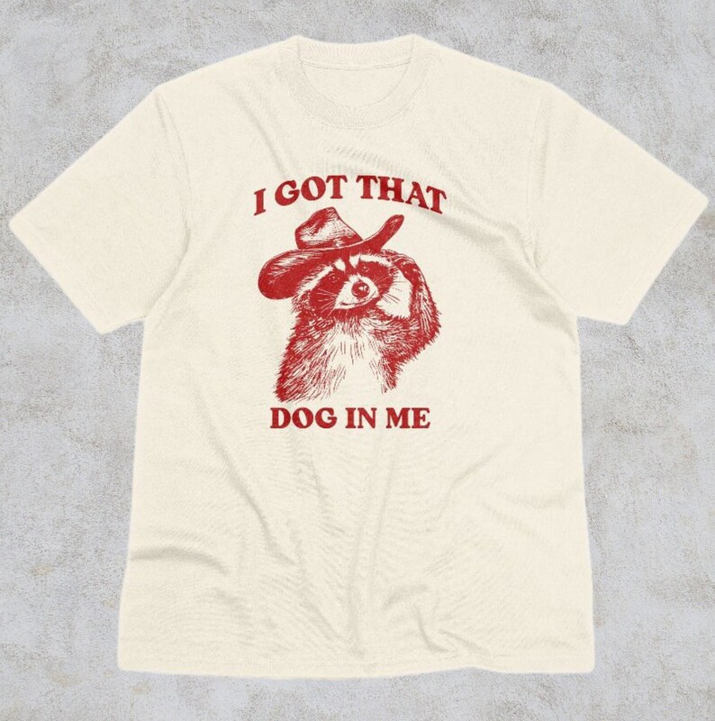 I Got That Dog in Me Shirt, Racoon Shirt, Funny Racoon Shirt, Meme T